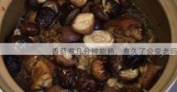 香菇煮几分钟能熟，煮久了会变老吗