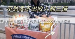 无本钱创业可以怎么做无本钱创业22种方法摆摊