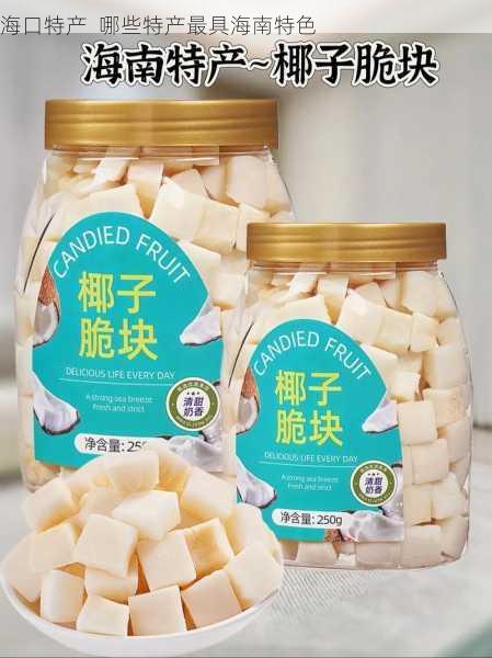 海口特产 哪些特产最具海南特色第1张-蔬菜基地绿色种植产业带 海口特产 哪些特产最具海南特色
